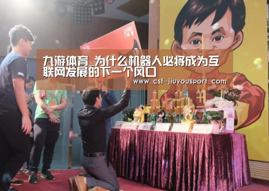 九游体育_为什么机器人必将成为互联网发展的下一个风口(图2) 九游体育