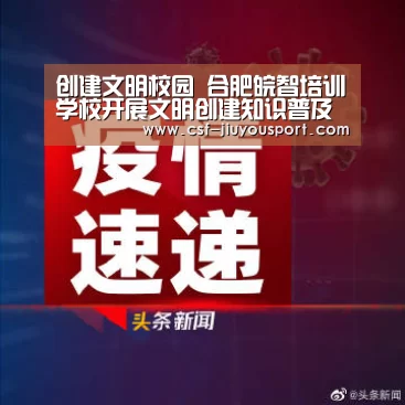 创建文明校园 合肥皖智培训学校开展文明创建知识普及宣传活动‘九游体育’(图3) 九游体育