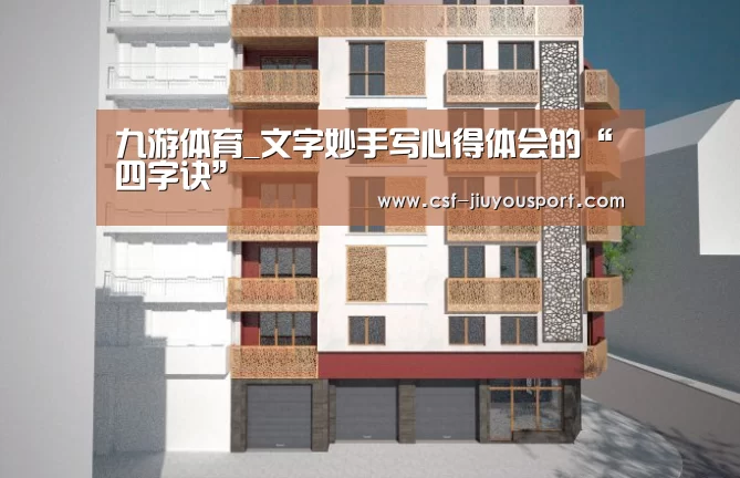 九游体育_文字妙手写心得体会的“四字诀”(图4) 九游体育