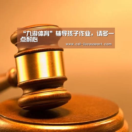 “九游体育”辅导孩子作业,请多一点耐心(图3) 九游体育
