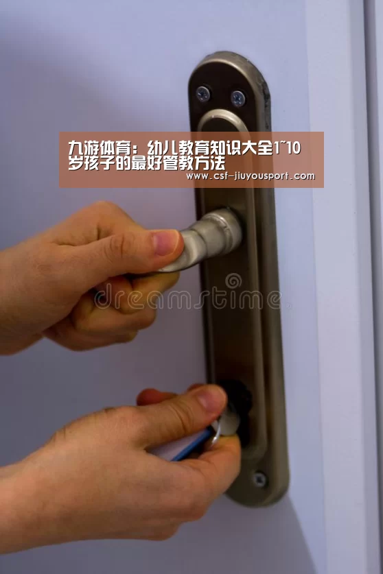 九游体育:幼儿教育知识大全1~10岁孩子的最好管教方法(图2) 九游体育