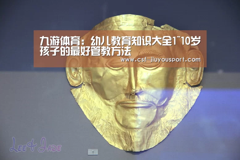 九游体育:幼儿教育知识大全1~10岁孩子的最好管教方法(图3) 九游体育